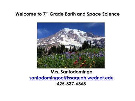 Welcome to 7 th Grade Earth and Space Science Mrs. Santodomingo 425-837-6868.