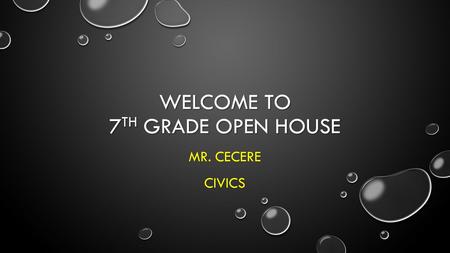 WELCOME TO 7 TH GRADE OPEN HOUSE MR. CECERE CIVICS.