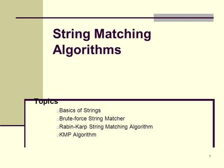 1 String Matching Algorithms Topics  Basics of Strings  Brute-force String Matcher  Rabin-Karp String Matching Algorithm  KMP Algorithm.