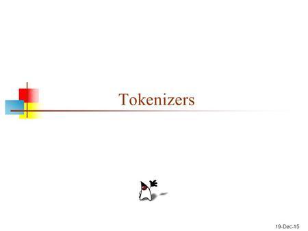 19-Dec-15 Tokenizers. Tokens A tokenizer is a program that extracts tokens from an input stream A token has two parts: Its value—this is just the characters.