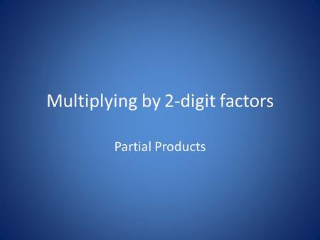 Multiplying by 2-digit factors Partial Products. How can we multiply 23 × 15 1.Draw a box and divide it into four pieces. 2.Write the value of each digit.