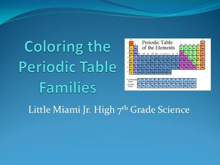 Little Miami Jr. High 7 th Grade Science. Periodic Table Song!!! https://www.youtube.com/watch?v=zUDDiWtFtEM.