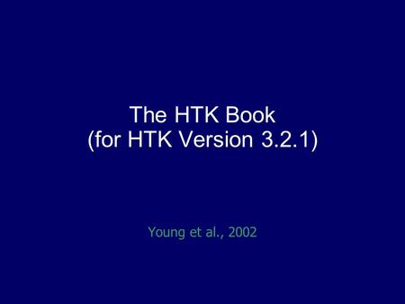 The HTK Book (for HTK Version 3.2.1) Young et al., 2002.