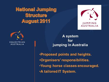 A system for jumping in Australia Proposed points and heights. Organisers’ responsibilities. Young horse classes encouraged. A tailored IT System.