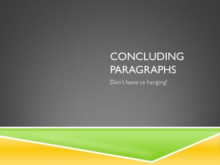 CONCLUDING PARAGRAPHS Don’t leave us hanging!. PURPOSE:  The purpose of a concluding paragraph is to:  Restate your thesis/claim in NEW words  Show.