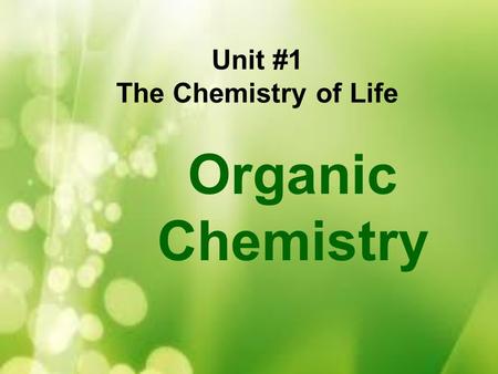 Unit #1 The Chemistry of Life Organic Chemistry.