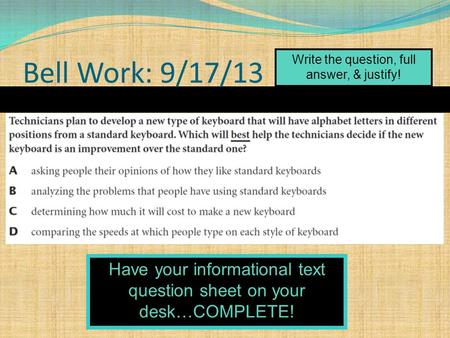 Bell Work: 9/17/13 Write the question, full answer, & justify! Have your informational text question sheet on your desk…COMPLETE!