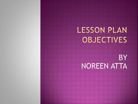 BY NOREEN ATTA. SIMPLE PRESENT TENSE  By the end of the lesson students will be able to distinguish Simple Present Tense and prepare a chart showing.