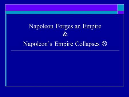 Napoleon Forges an Empire & Napoleon’s Empire Collapses 