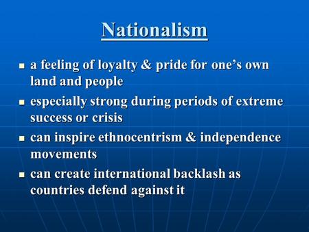 Nationalism a feeling of loyalty & pride for one’s own land and people a feeling of loyalty & pride for one’s own land and people especially strong during.