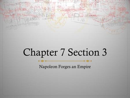 Chapter 7 Section 3 Napoleon Forges an Empire. Napoleon Bonaparte  5 foot 3 inches tall  One of the world’s greatest military geniuses  In four years.