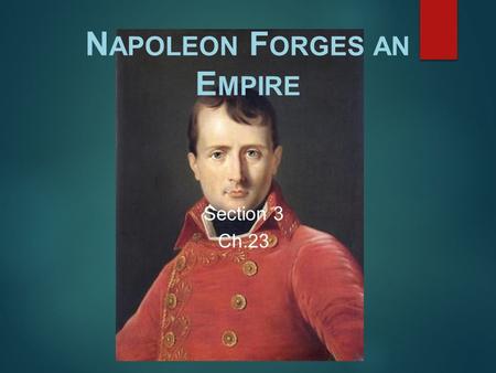 N APOLEON F ORGES AN E MPIRE Section 3 Ch.23. Napoleon Seizes Power  A five-man group called the Directory became the new government after Robespierre’s.