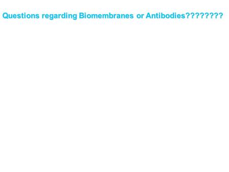Questions regarding Biomembranes or Antibodies????????