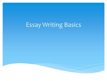 Essay Writing Basics.  Start general and end specific– draw readers into the essay with important ideas related to the subject, then state the thesis.