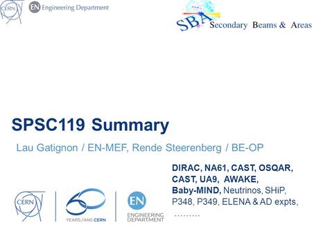 SPSC119 Summary Lau Gatignon / EN-MEF, Rende Steerenberg / BE-OP DIRAC, NA61, CAST, OSQAR, CAST, UA9, AWAKE, Baby-MIND, Neutrinos, SHiP, P348, P349, ELENA.