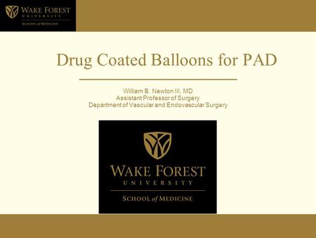 Drug Coated Balloons for PAD William B. Newton III, MD Assistant Professor of Surgery Department of Vascular and Endovascular Surgery.