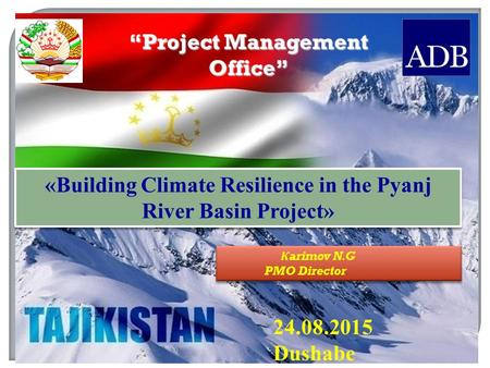“Project Management Office” «Building Climate Resilience in the Pyanj River Basin Project» К arimov N.G PMO Director К arimov N.G PMO Director 24.08.2015.
