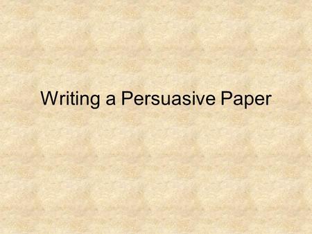 Writing a Persuasive Paper. What is a Persuasive Writing? Writing used to convince others of what you believe or say.