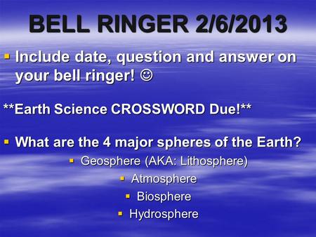 BELL RINGER 2/6/2013  Include date, question and answer on your bell ringer!  Include date, question and answer on your bell ringer! **Earth Science.