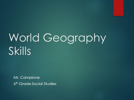 World Geography Skills Mr. Campione 6 th Grade Social Studies.