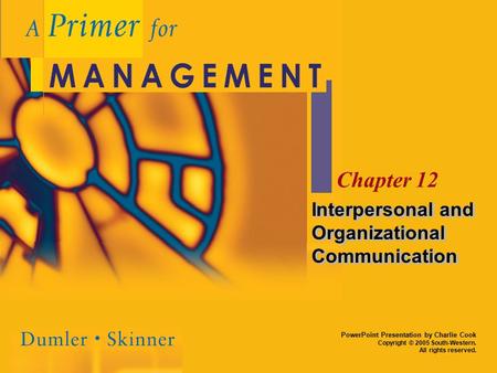 PowerPoint Presentation by Charlie Cook Copyright © 2005 South-Western. All rights reserved. Chapter 12 Interpersonal and Organizational Communication.