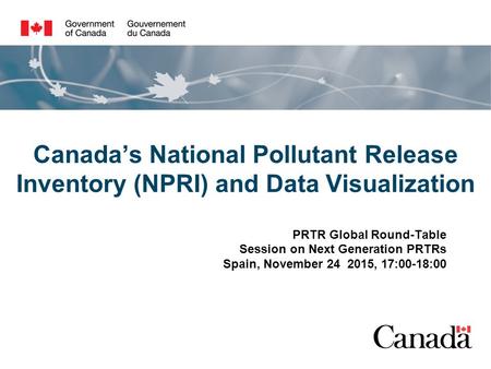 Canada’s National Pollutant Release Inventory (NPRI) and Data Visualization PRTR Global Round-Table Session on Next Generation PRTRs Spain, November 24.