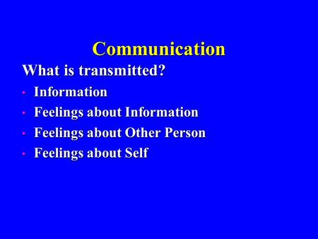 Communication What is transmitted? Information Information Feelings about Information Feelings about Information Feelings about Other Person Feelings about.