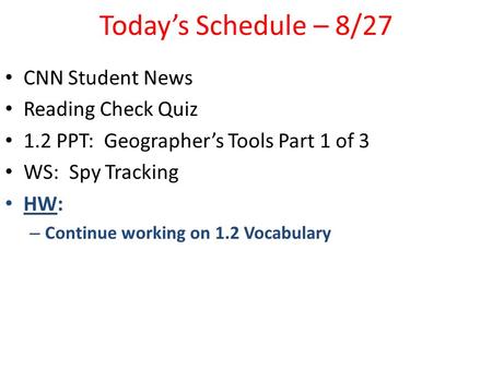 Today’s Schedule – 8/27 CNN Student News Reading Check Quiz 1.2 PPT: Geographer’s Tools Part 1 of 3 WS: Spy Tracking HW: – Continue working on 1.2 Vocabulary.