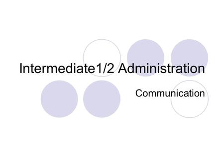 Intermediate1/2 Administration Communication. An Admin Assistant needs to communicate with lots of people everyday. Communication can happen in many different.