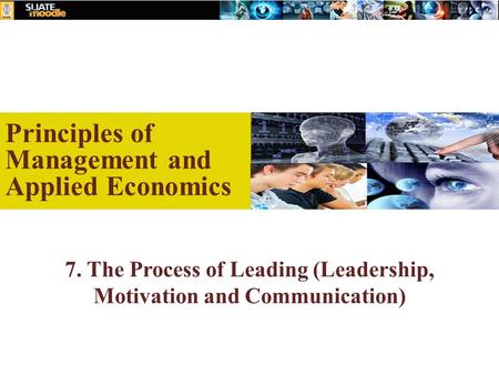 7. The Process of Leading (Leadership, Motivation and Communication)