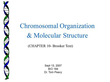 (CHAPTER 10- Brooker Text) Chromosomal Organization & Molecular Structure Sept 13, 2007 BIO 184 Dr. Tom Peavy.