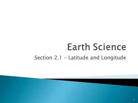 Section 2.1 – Latitude and Longitude 1.  Students will be able to: ◦ Define cartography ◦ Describe the difference between latitude and longitude. ◦ Explain.