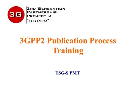 3GPP2 Publication Process Training TSG-S PMT. December 2003 1 Presentation Overview Background OP Input and Intent Publication Process Overview The Revised.