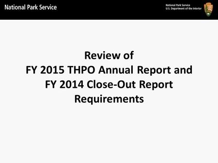 Review of FY 2015 THPO Annual Report and FY 2014 Close-Out Report Requirements.