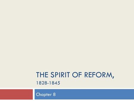The Spirit of Reform, 1828-1845 Chapter 8.