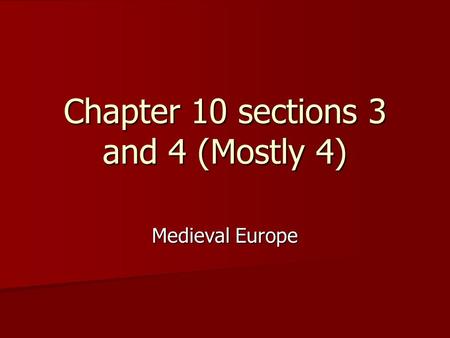 Chapter 10 sections 3 and 4 (Mostly 4) Medieval Europe.