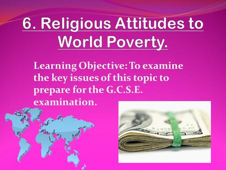 Learning Objective: To examine the key issues of this topic to prepare for the G.C.S.E. examination.