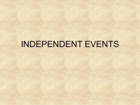 INDEPENDENT EVENTS. Events that do NOT have an affect on another event. Examples: Tossing a coin Drawing a card from a deck.