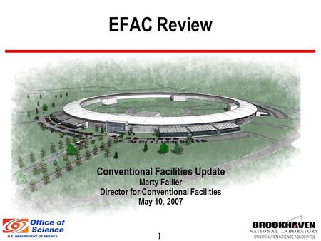1 BROOKHAVEN SCIENCE ASSOCIATES EFAC Review Conventional Facilities Update Marty Fallier Director for Conventional Facilities May 10, 2007.
