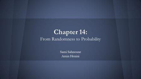 Chapter 14: From Randomness to Probability Sami Sahnoune Amin Henini.