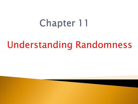 Understanding Randomness.  Many phenomena in the world are random: ◦ Nobody can guess the outcome before it happens. ◦ When we want things to be fair,
