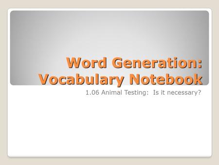 Word Generation: Vocabulary Notebook 1.06 Animal Testing: Is it necessary?