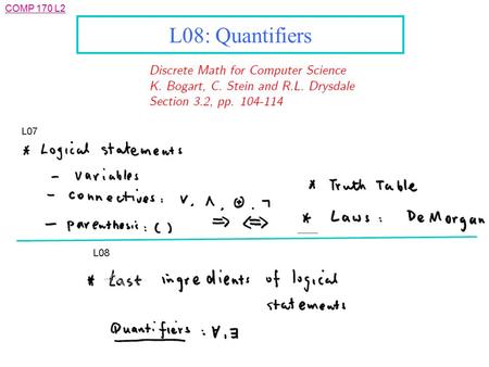 COMP 170 L2 L08: Quantifiers. COMP 170 L2 Outline l Quantifiers: Motivation and Concepts l Quantifiers: Notations and Meaning l Saying things with Quantified.
