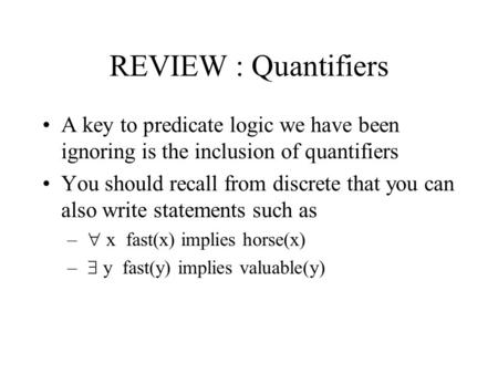 REVIEW : Quantifiers A key to predicate logic we have been ignoring is the inclusion of quantifiers You should recall from discrete that you can also write.