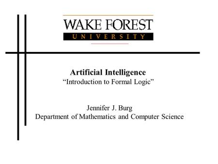 Artificial Intelligence “Introduction to Formal Logic” Jennifer J. Burg Department of Mathematics and Computer Science.