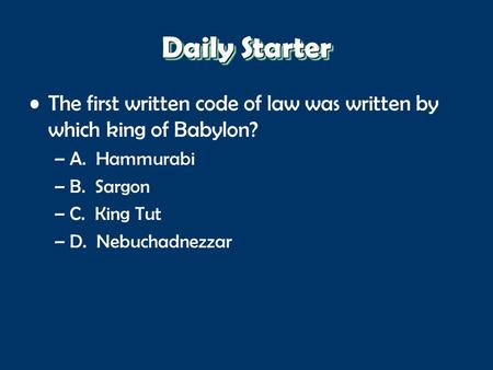 Daily Starter The first written code of law was written by which king of Babylon? A. Hammurabi B. Sargon C. King Tut D. Nebuchadnezzar.