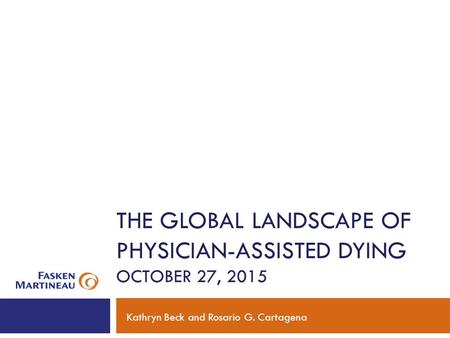 THE GLOBAL LANDSCAPE OF PHYSICIAN-ASSISTED DYING OCTOBER 27, 2015 Kathryn Beck and Rosario G. Cartagena.