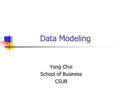 Data Modeling Yong Choi School of Business CSUB. Part # 2 2 Study Objectives Understand concepts of data modeling and its purpose Learn how relationships.