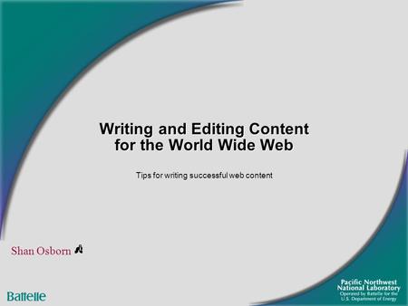 Writing and Editing Content for the World Wide Web Tips for writing successful web content Shan Osborn.