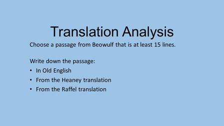 Translation Analysis Choose a passage from Beowulf that is at least 15 lines. Write down the passage: In Old English From the Heaney translation From the.